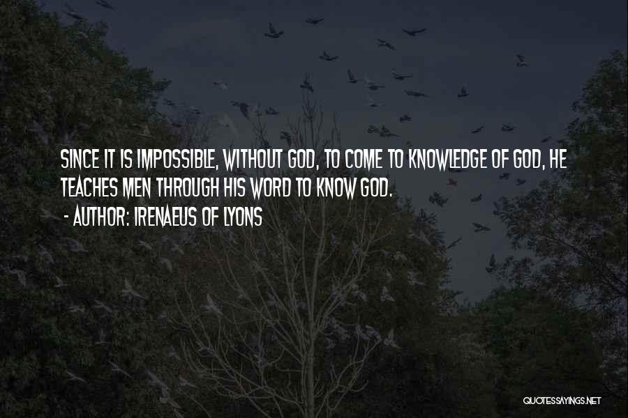 Irenaeus Of Lyons Quotes: Since It Is Impossible, Without God, To Come To Knowledge Of God, He Teaches Men Through His Word To Know