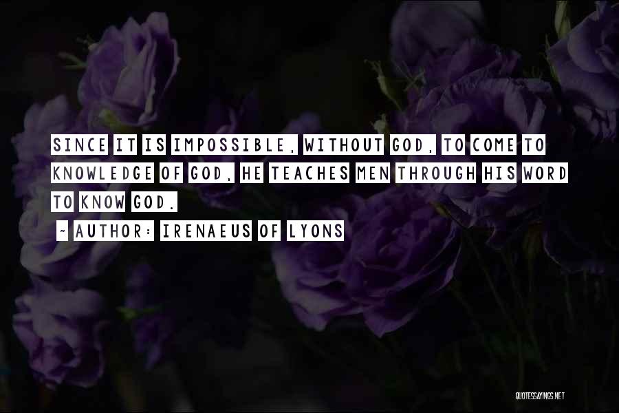 Irenaeus Of Lyons Quotes: Since It Is Impossible, Without God, To Come To Knowledge Of God, He Teaches Men Through His Word To Know