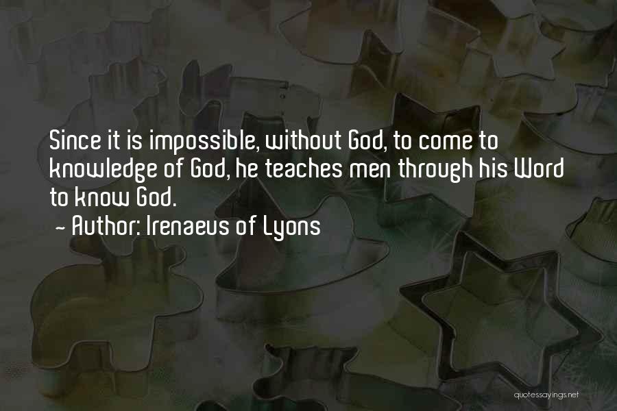 Irenaeus Of Lyons Quotes: Since It Is Impossible, Without God, To Come To Knowledge Of God, He Teaches Men Through His Word To Know