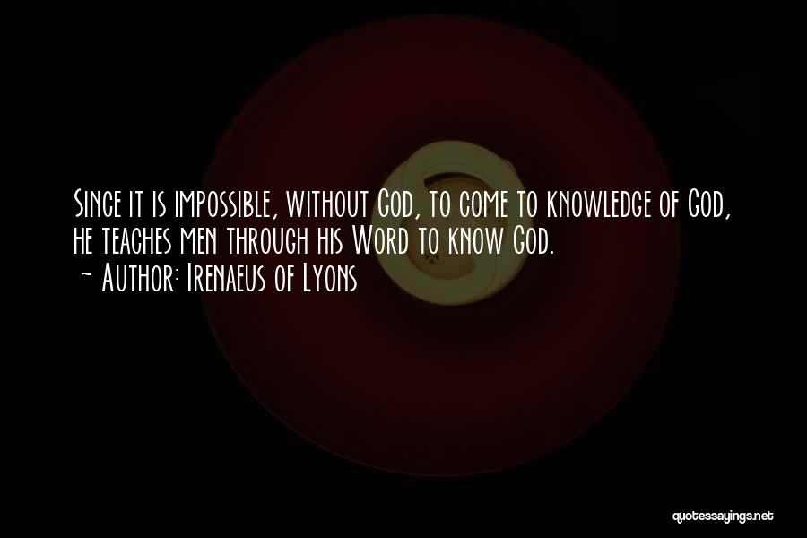 Irenaeus Of Lyons Quotes: Since It Is Impossible, Without God, To Come To Knowledge Of God, He Teaches Men Through His Word To Know