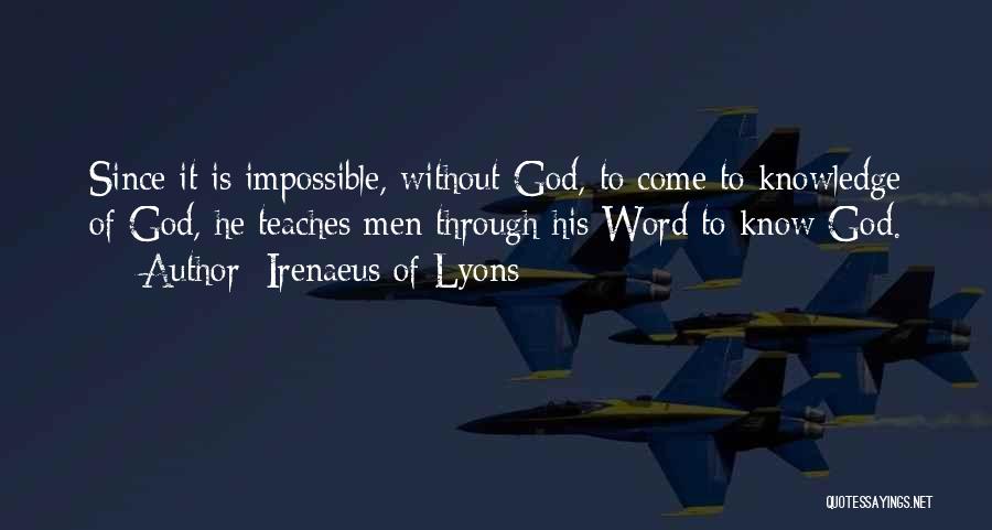 Irenaeus Of Lyons Quotes: Since It Is Impossible, Without God, To Come To Knowledge Of God, He Teaches Men Through His Word To Know