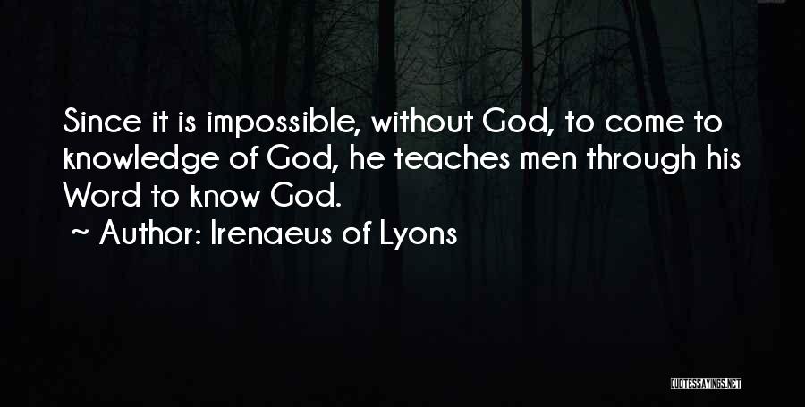 Irenaeus Of Lyons Quotes: Since It Is Impossible, Without God, To Come To Knowledge Of God, He Teaches Men Through His Word To Know