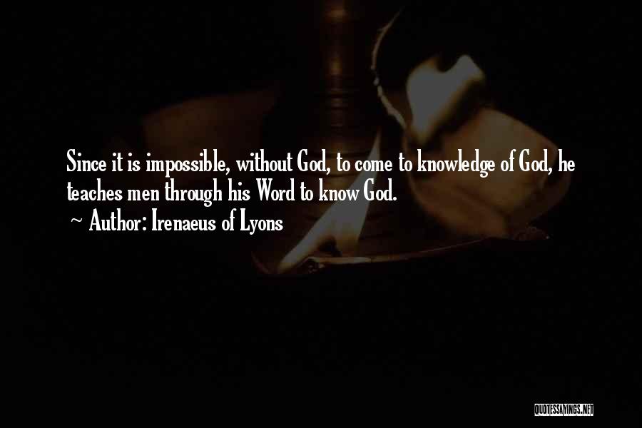 Irenaeus Of Lyons Quotes: Since It Is Impossible, Without God, To Come To Knowledge Of God, He Teaches Men Through His Word To Know