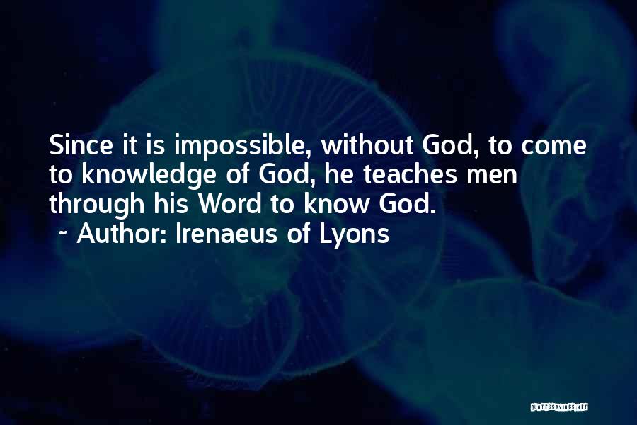Irenaeus Of Lyons Quotes: Since It Is Impossible, Without God, To Come To Knowledge Of God, He Teaches Men Through His Word To Know