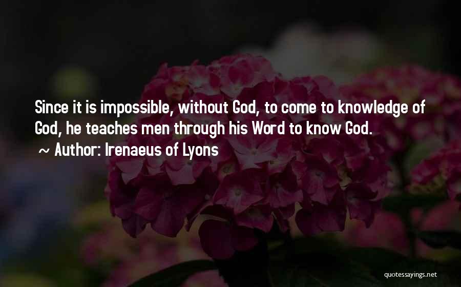 Irenaeus Of Lyons Quotes: Since It Is Impossible, Without God, To Come To Knowledge Of God, He Teaches Men Through His Word To Know