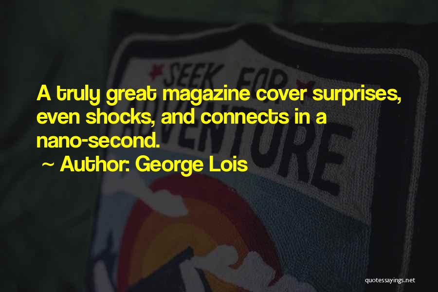 George Lois Quotes: A Truly Great Magazine Cover Surprises, Even Shocks, And Connects In A Nano-second.