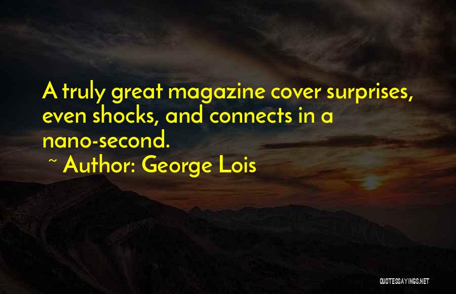 George Lois Quotes: A Truly Great Magazine Cover Surprises, Even Shocks, And Connects In A Nano-second.