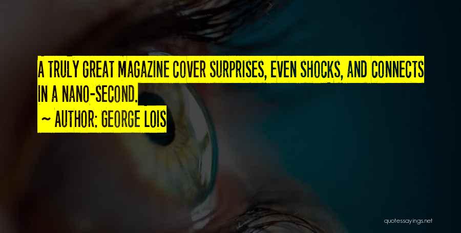 George Lois Quotes: A Truly Great Magazine Cover Surprises, Even Shocks, And Connects In A Nano-second.