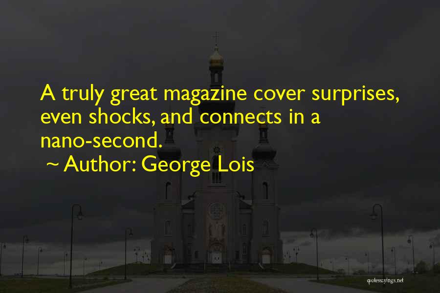 George Lois Quotes: A Truly Great Magazine Cover Surprises, Even Shocks, And Connects In A Nano-second.