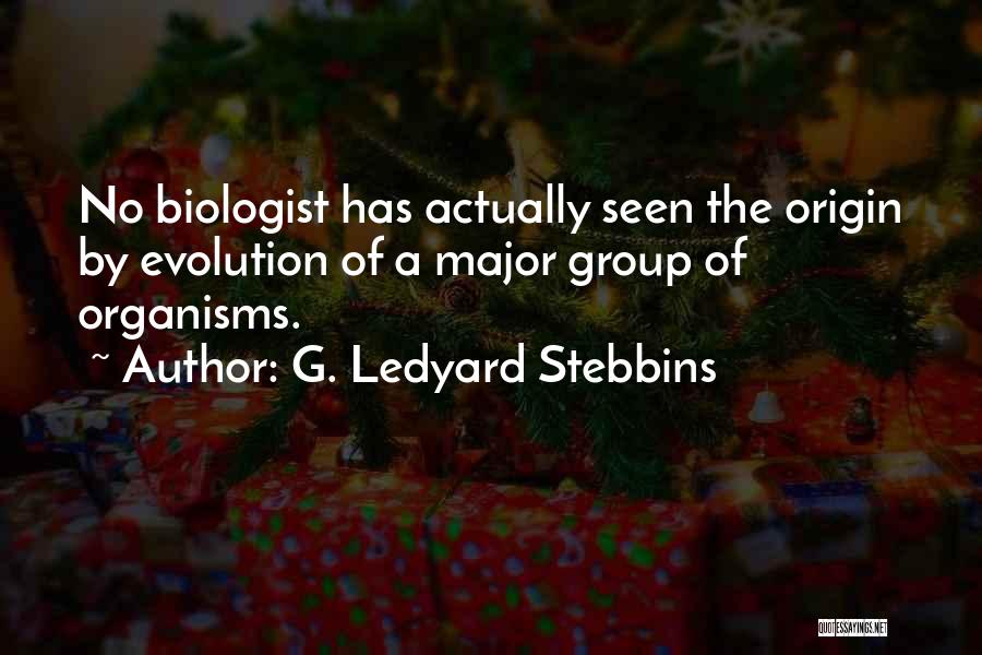 G. Ledyard Stebbins Quotes: No Biologist Has Actually Seen The Origin By Evolution Of A Major Group Of Organisms.