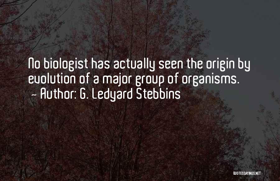 G. Ledyard Stebbins Quotes: No Biologist Has Actually Seen The Origin By Evolution Of A Major Group Of Organisms.