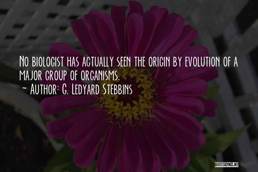 G. Ledyard Stebbins Quotes: No Biologist Has Actually Seen The Origin By Evolution Of A Major Group Of Organisms.