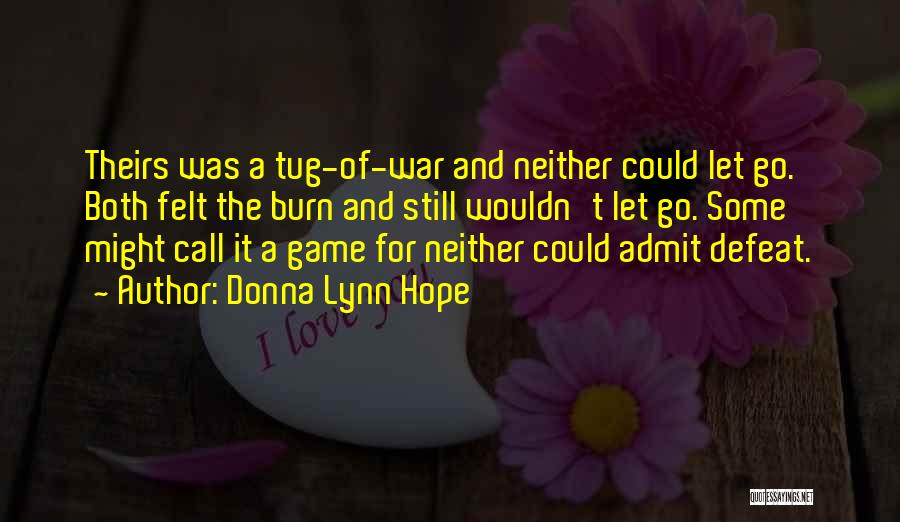Donna Lynn Hope Quotes: Theirs Was A Tug-of-war And Neither Could Let Go. Both Felt The Burn And Still Wouldn't Let Go. Some Might