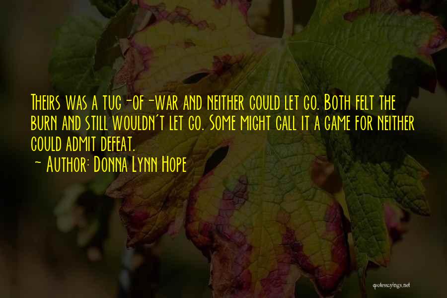 Donna Lynn Hope Quotes: Theirs Was A Tug-of-war And Neither Could Let Go. Both Felt The Burn And Still Wouldn't Let Go. Some Might