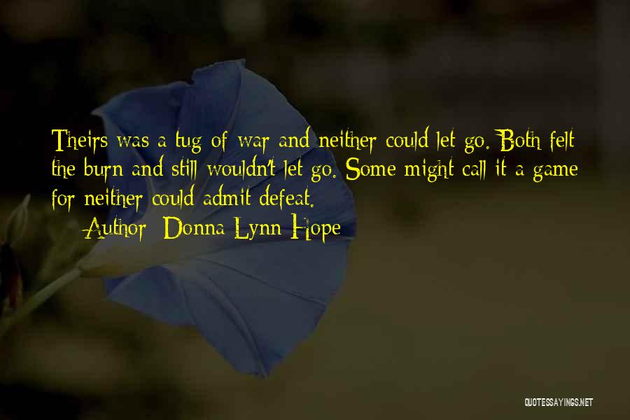 Donna Lynn Hope Quotes: Theirs Was A Tug-of-war And Neither Could Let Go. Both Felt The Burn And Still Wouldn't Let Go. Some Might