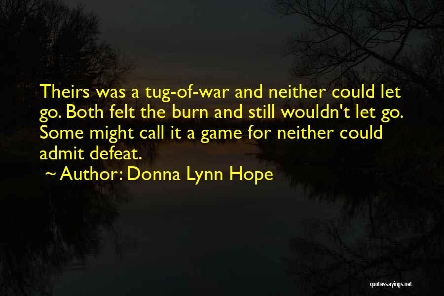 Donna Lynn Hope Quotes: Theirs Was A Tug-of-war And Neither Could Let Go. Both Felt The Burn And Still Wouldn't Let Go. Some Might