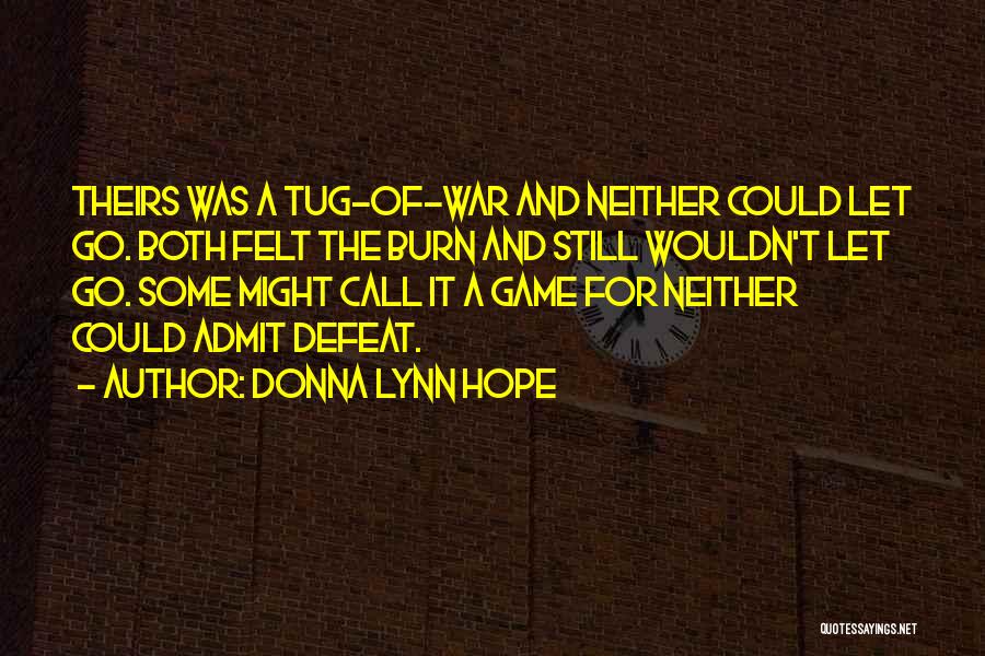 Donna Lynn Hope Quotes: Theirs Was A Tug-of-war And Neither Could Let Go. Both Felt The Burn And Still Wouldn't Let Go. Some Might