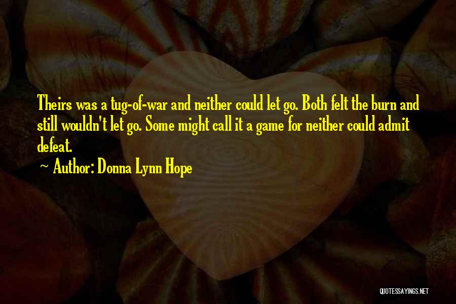 Donna Lynn Hope Quotes: Theirs Was A Tug-of-war And Neither Could Let Go. Both Felt The Burn And Still Wouldn't Let Go. Some Might