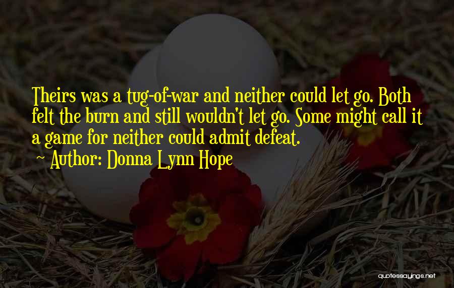 Donna Lynn Hope Quotes: Theirs Was A Tug-of-war And Neither Could Let Go. Both Felt The Burn And Still Wouldn't Let Go. Some Might