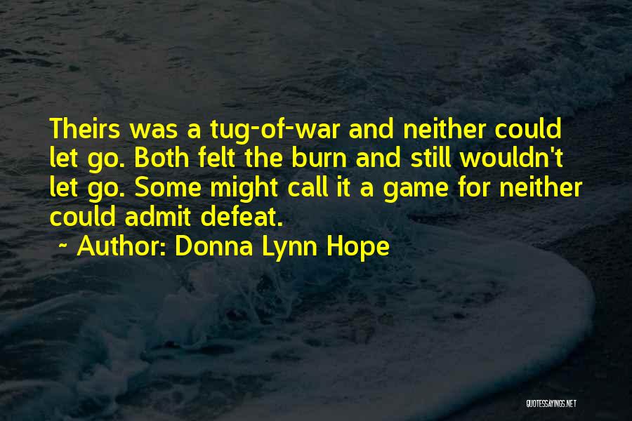 Donna Lynn Hope Quotes: Theirs Was A Tug-of-war And Neither Could Let Go. Both Felt The Burn And Still Wouldn't Let Go. Some Might