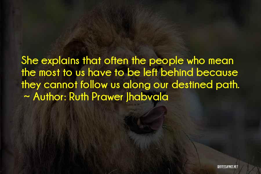 Ruth Prawer Jhabvala Quotes: She Explains That Often The People Who Mean The Most To Us Have To Be Left Behind Because They Cannot