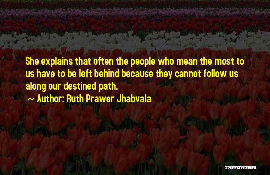 Ruth Prawer Jhabvala Quotes: She Explains That Often The People Who Mean The Most To Us Have To Be Left Behind Because They Cannot