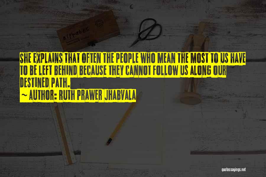 Ruth Prawer Jhabvala Quotes: She Explains That Often The People Who Mean The Most To Us Have To Be Left Behind Because They Cannot