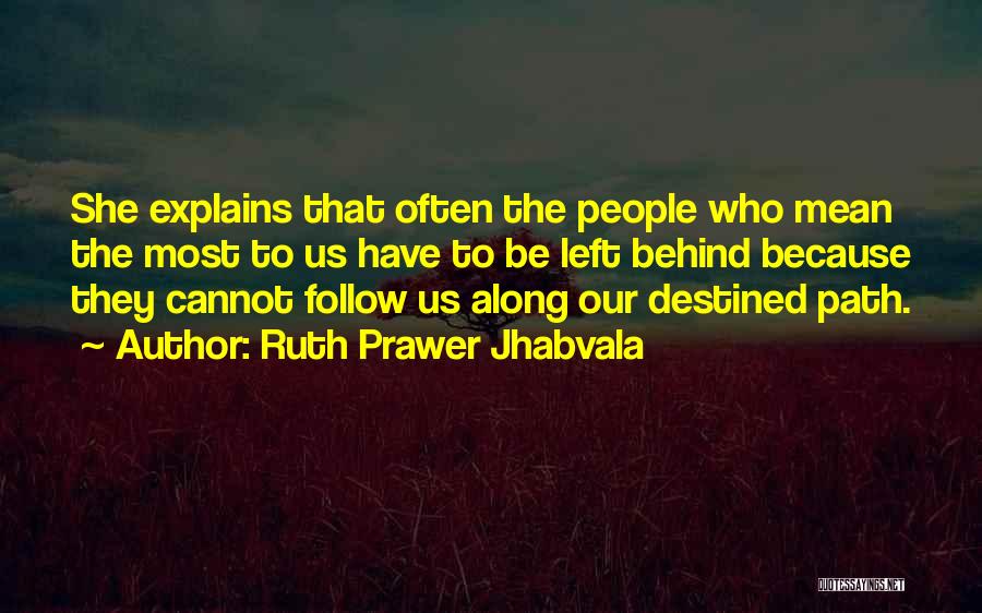 Ruth Prawer Jhabvala Quotes: She Explains That Often The People Who Mean The Most To Us Have To Be Left Behind Because They Cannot