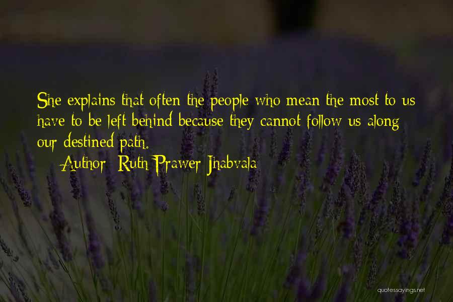 Ruth Prawer Jhabvala Quotes: She Explains That Often The People Who Mean The Most To Us Have To Be Left Behind Because They Cannot