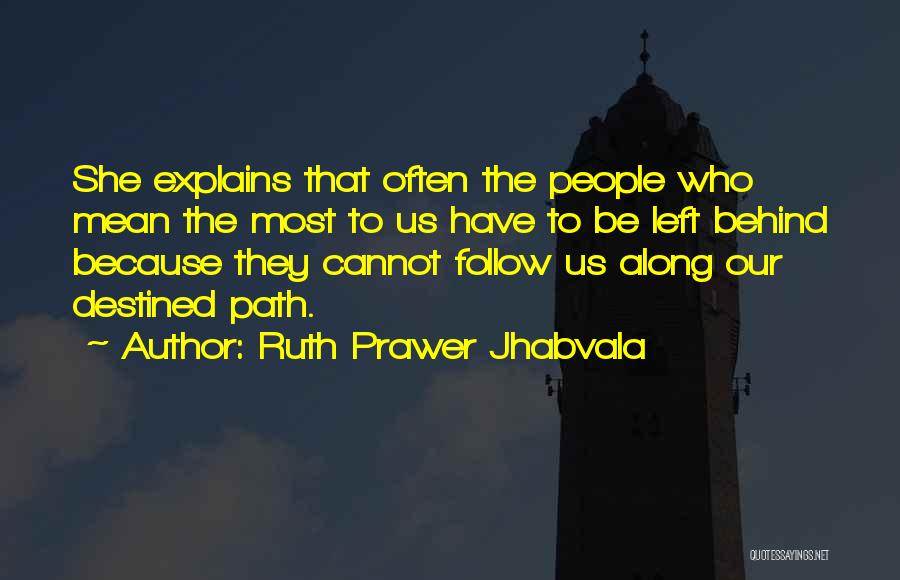 Ruth Prawer Jhabvala Quotes: She Explains That Often The People Who Mean The Most To Us Have To Be Left Behind Because They Cannot