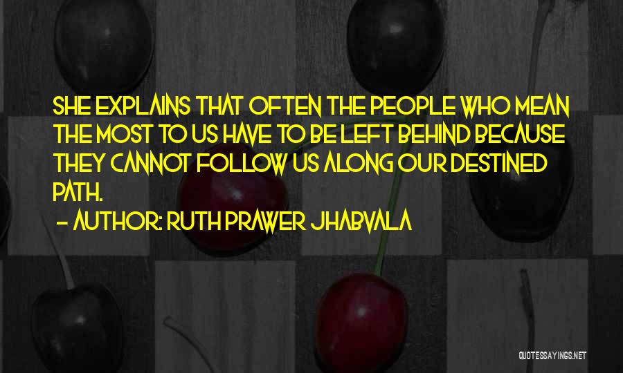 Ruth Prawer Jhabvala Quotes: She Explains That Often The People Who Mean The Most To Us Have To Be Left Behind Because They Cannot