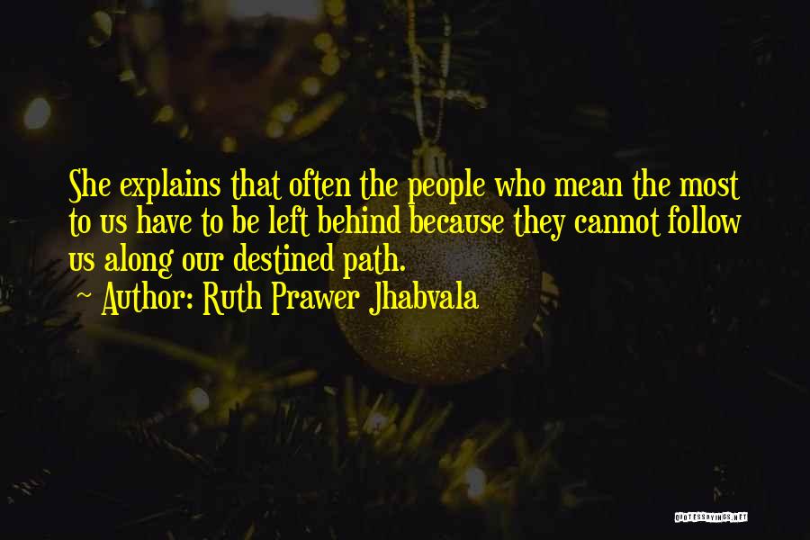 Ruth Prawer Jhabvala Quotes: She Explains That Often The People Who Mean The Most To Us Have To Be Left Behind Because They Cannot