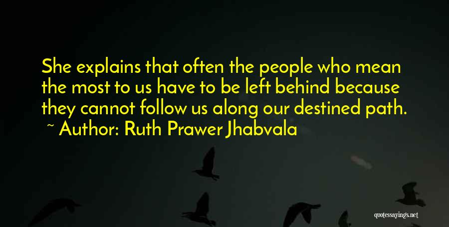 Ruth Prawer Jhabvala Quotes: She Explains That Often The People Who Mean The Most To Us Have To Be Left Behind Because They Cannot