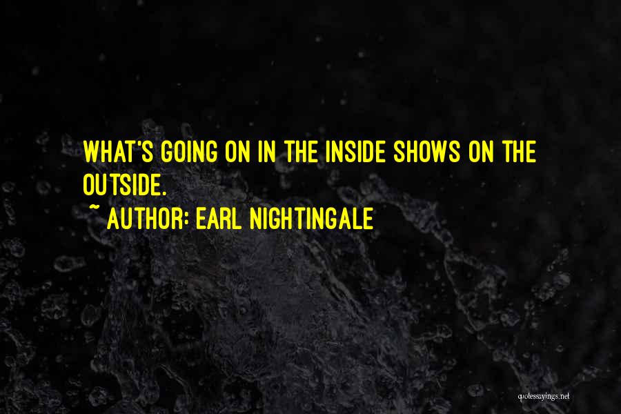 Earl Nightingale Quotes: What's Going On In The Inside Shows On The Outside.