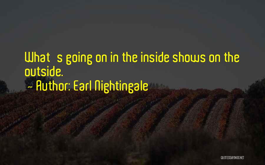 Earl Nightingale Quotes: What's Going On In The Inside Shows On The Outside.