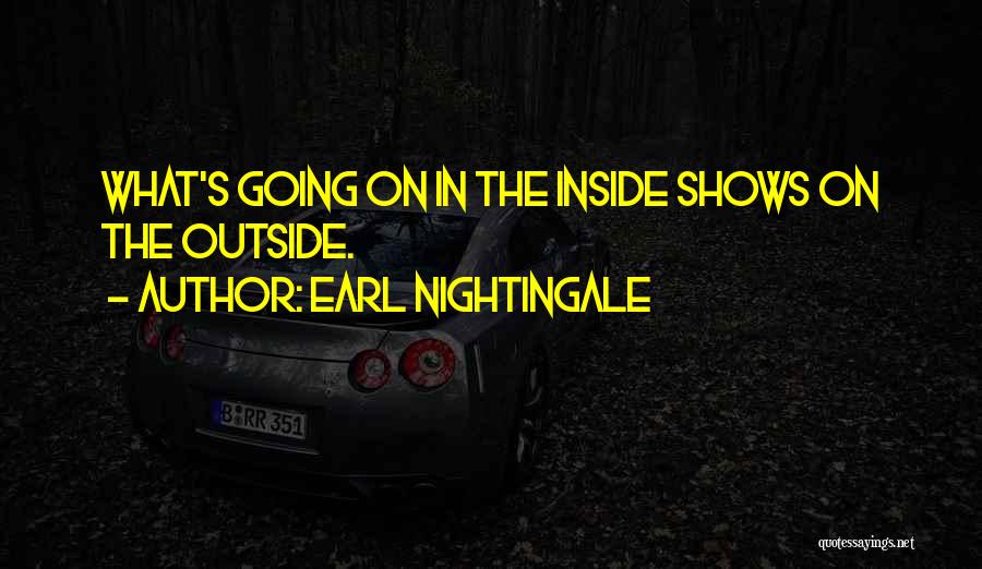 Earl Nightingale Quotes: What's Going On In The Inside Shows On The Outside.