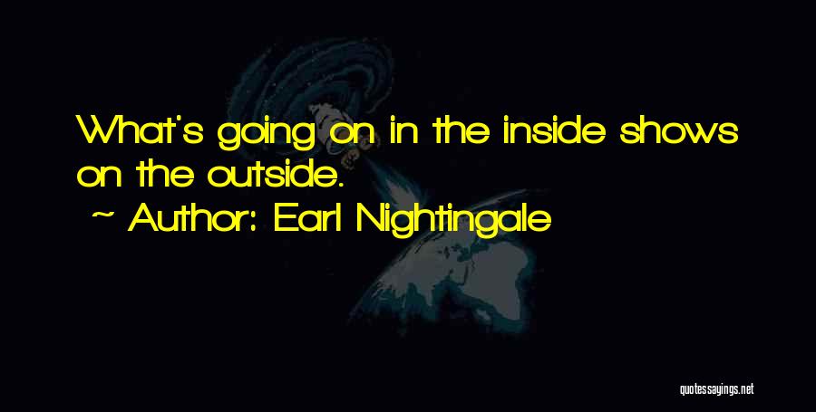 Earl Nightingale Quotes: What's Going On In The Inside Shows On The Outside.