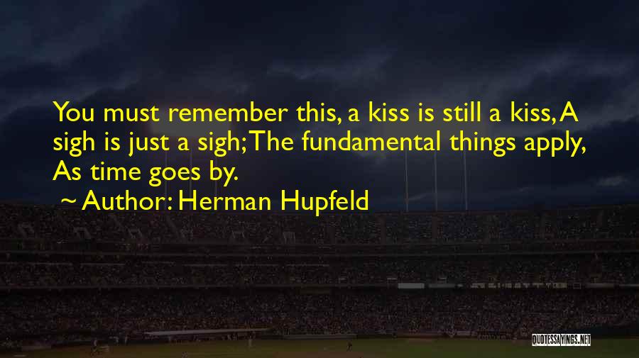 Herman Hupfeld Quotes: You Must Remember This, A Kiss Is Still A Kiss, A Sigh Is Just A Sigh; The Fundamental Things Apply,