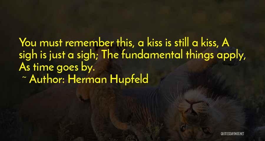 Herman Hupfeld Quotes: You Must Remember This, A Kiss Is Still A Kiss, A Sigh Is Just A Sigh; The Fundamental Things Apply,