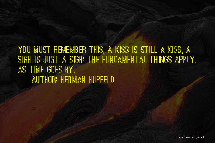 Herman Hupfeld Quotes: You Must Remember This, A Kiss Is Still A Kiss, A Sigh Is Just A Sigh; The Fundamental Things Apply,