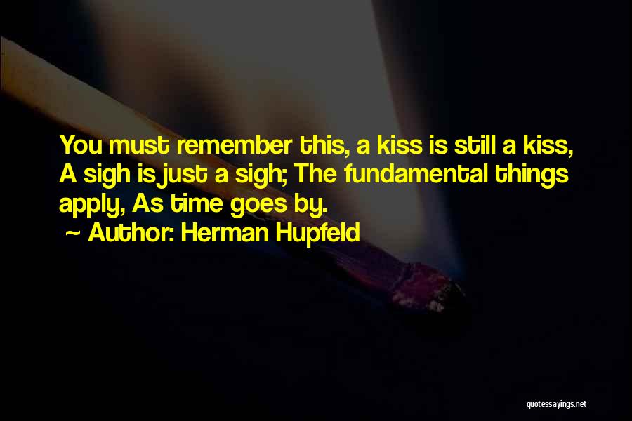 Herman Hupfeld Quotes: You Must Remember This, A Kiss Is Still A Kiss, A Sigh Is Just A Sigh; The Fundamental Things Apply,