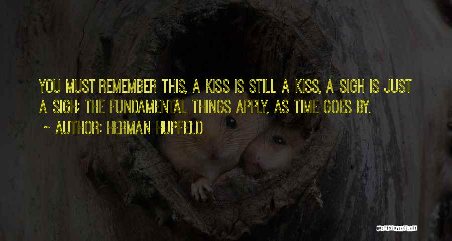 Herman Hupfeld Quotes: You Must Remember This, A Kiss Is Still A Kiss, A Sigh Is Just A Sigh; The Fundamental Things Apply,