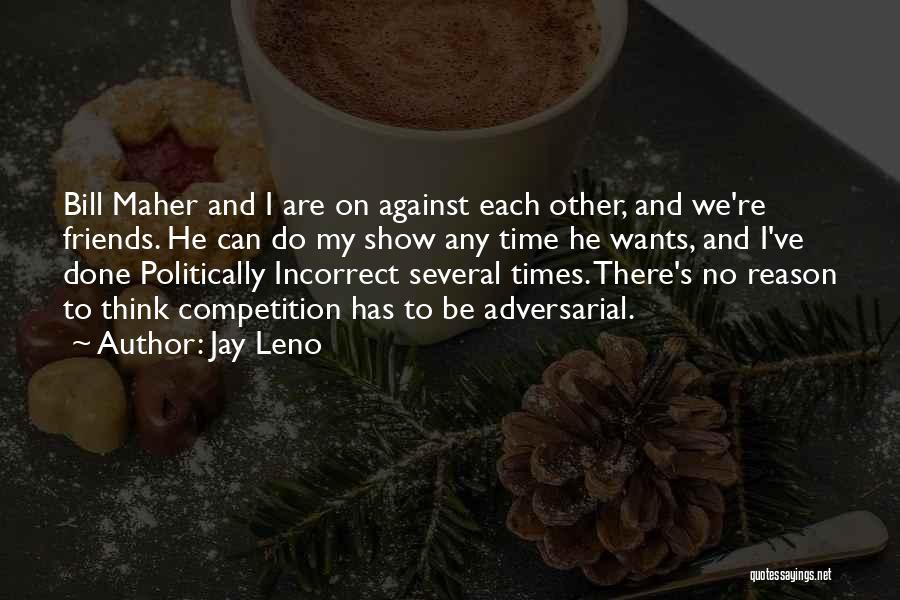 Jay Leno Quotes: Bill Maher And I Are On Against Each Other, And We're Friends. He Can Do My Show Any Time He