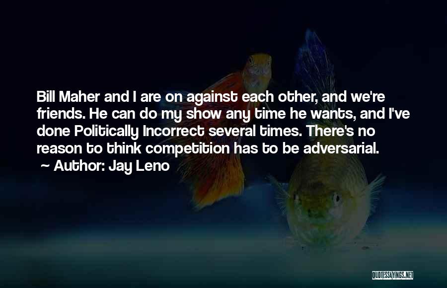 Jay Leno Quotes: Bill Maher And I Are On Against Each Other, And We're Friends. He Can Do My Show Any Time He