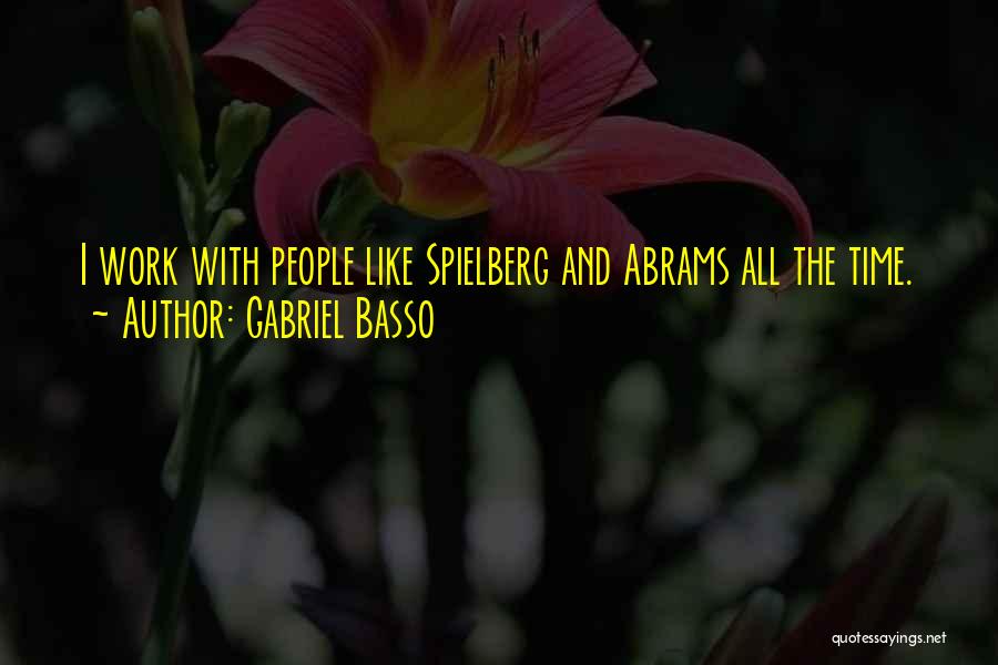 Gabriel Basso Quotes: I Work With People Like Spielberg And Abrams All The Time.