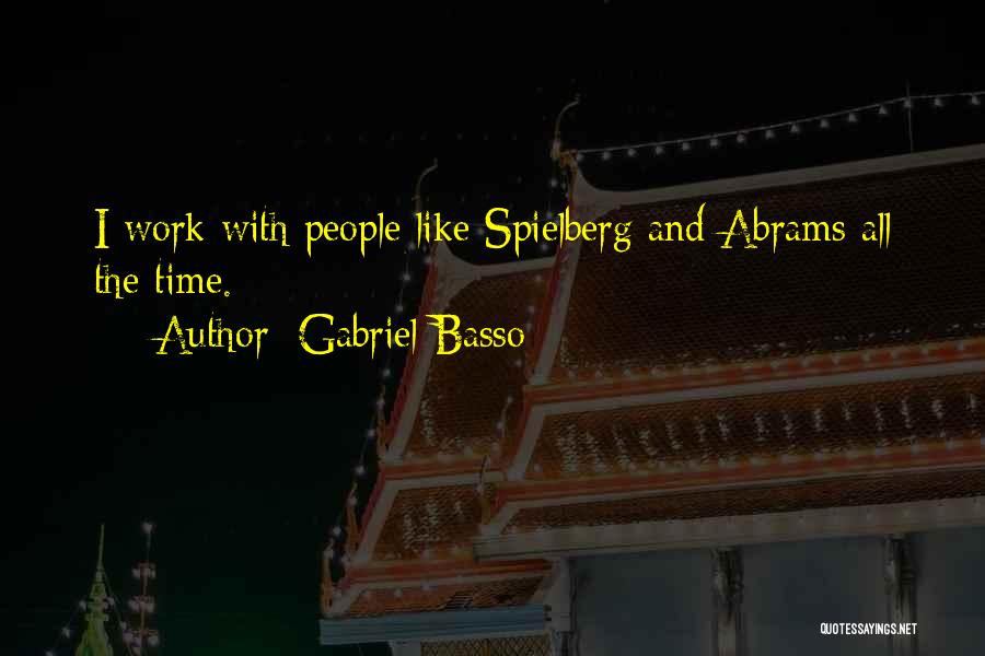 Gabriel Basso Quotes: I Work With People Like Spielberg And Abrams All The Time.