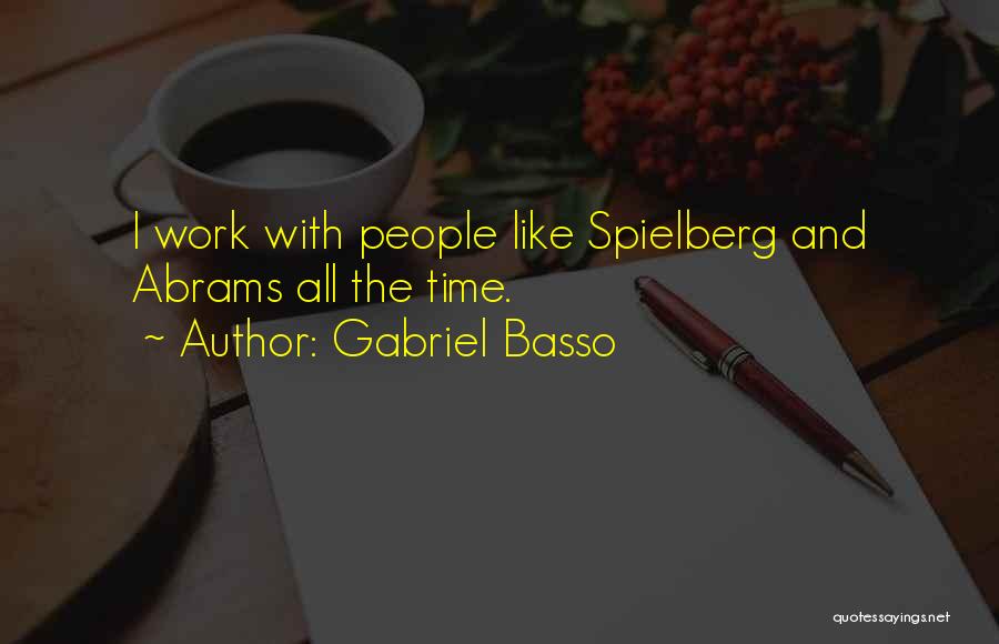 Gabriel Basso Quotes: I Work With People Like Spielberg And Abrams All The Time.