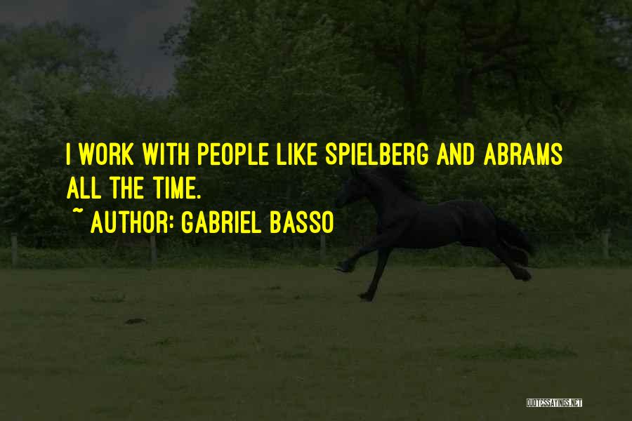 Gabriel Basso Quotes: I Work With People Like Spielberg And Abrams All The Time.