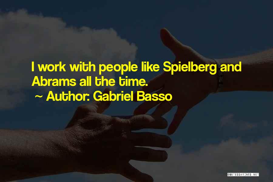 Gabriel Basso Quotes: I Work With People Like Spielberg And Abrams All The Time.