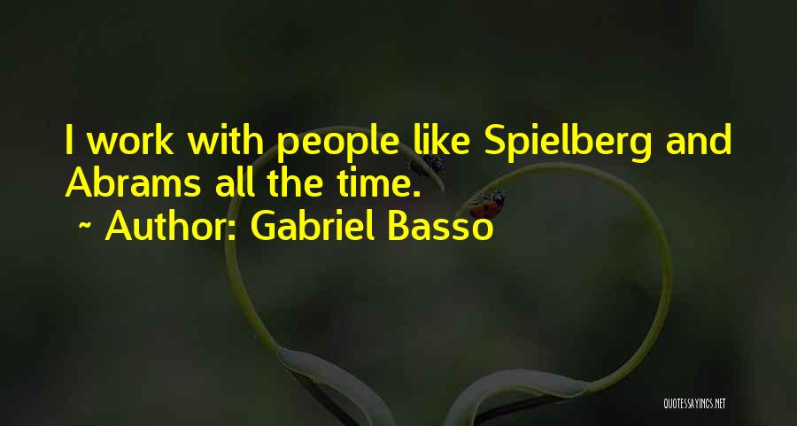 Gabriel Basso Quotes: I Work With People Like Spielberg And Abrams All The Time.